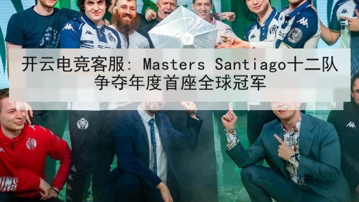 开云电竞客服: Masters Santiago十二队争夺年度首座全球冠军