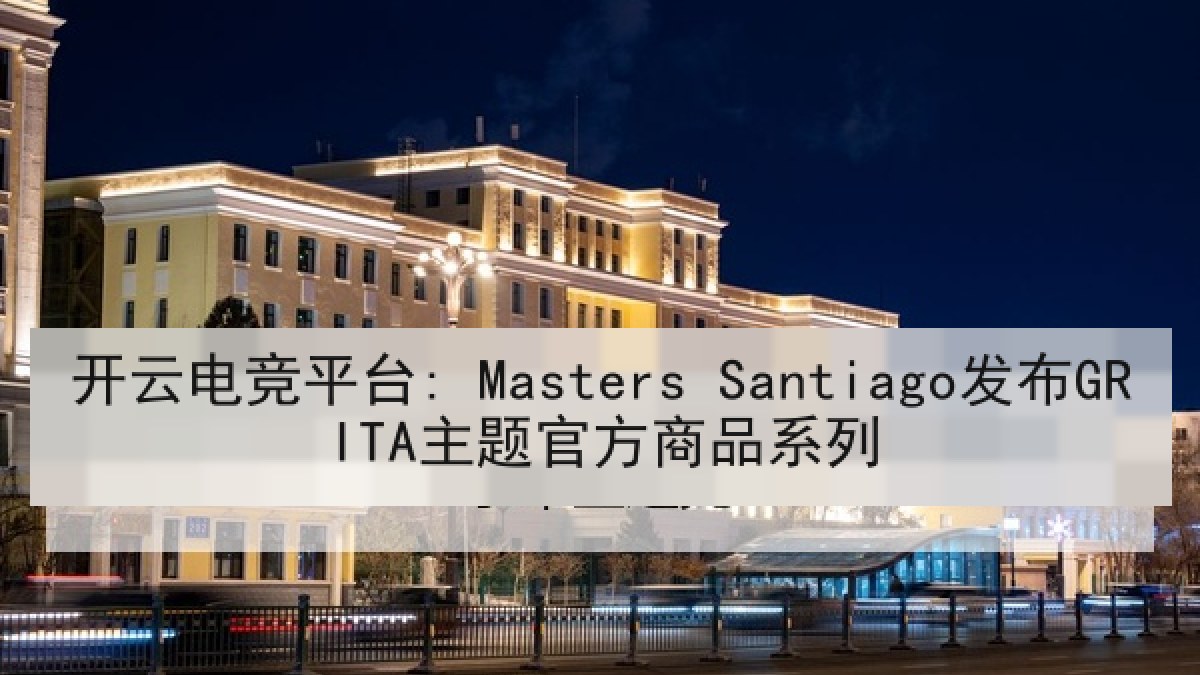 开云电竞平台: Masters Santiago发布GRITA主题官方商品系列