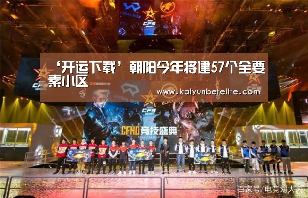 ‘开运下载’朝阳今年将建57个全要素小区(图2) 开运体育
